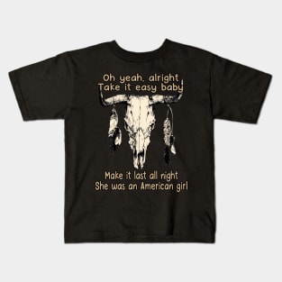 Oh Yeah, Alright. Take It Easy Baby Make It Last All Night She Was An American Girl Bull Quotes Feathers Kids T-Shirt